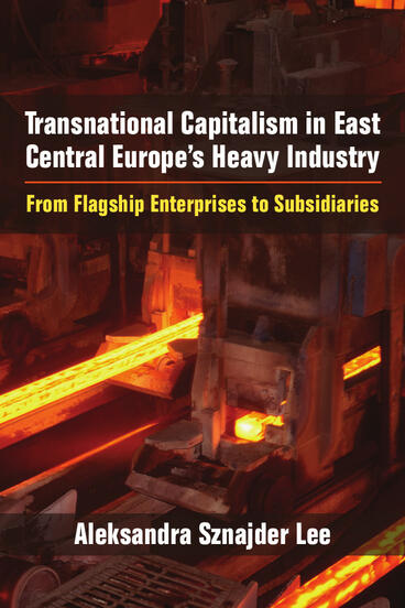 Cover of Transnational Capitalism in East Central Europe's Heavy Industry - From Flagship Enterprises to Subsidiaries
