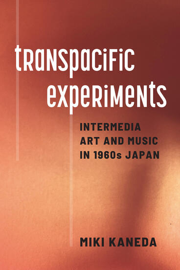 Cover of Transpacific Experiments: Intermedia Art and Music in 1960s Japan | Miki Kaneda | 9780472077946