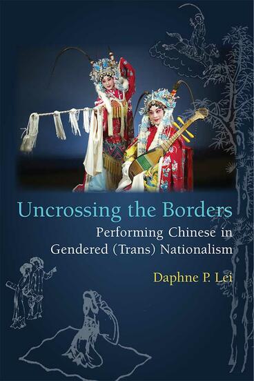 Cover of Uncrossing the Borders - Performing Chinese in Gendered (Trans)Nationalism