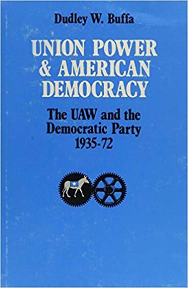 Cover of Union Power and American Democracy - The UAW and the Democratic Party, 1935-72