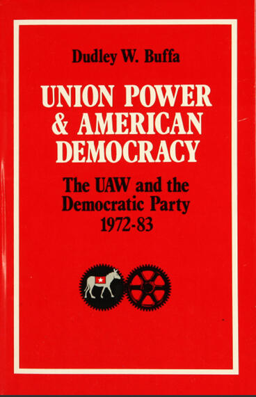 Cover of Union Power and American Democracy: The UAW and the Democratic Party, 1972-83 | Dudley W. Buffa | 9780472223411