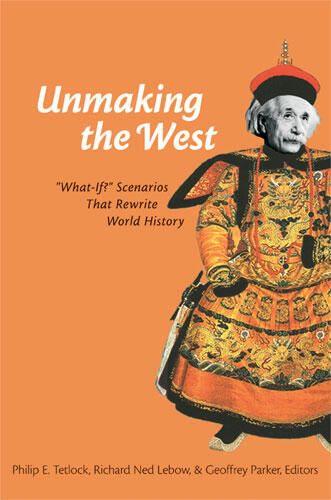 Cover of Unmaking the West - &quot;What-If?&quot; Scenarios That Rewrite World History