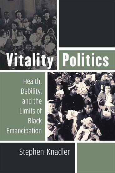 Cover of Vitality Politics - Health, Debility, and the Limits of Black Emancipation