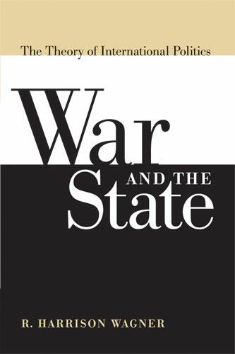 Cover of War and the State: The Theory of International Politics | R. Harrison Wagner | 9780472069811