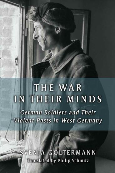 Cover of The War in Their Minds - German Soldiers and Their Violent Pasts in West Germany