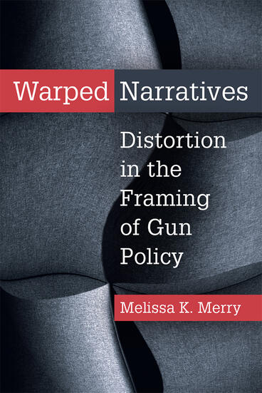 Cover of Warped Narratives - Distortion in the Framing of Gun Policy