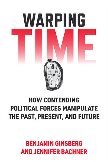 Cover of Warping Time - How Contending Political Forces Manipulate the Past, Present, and Future