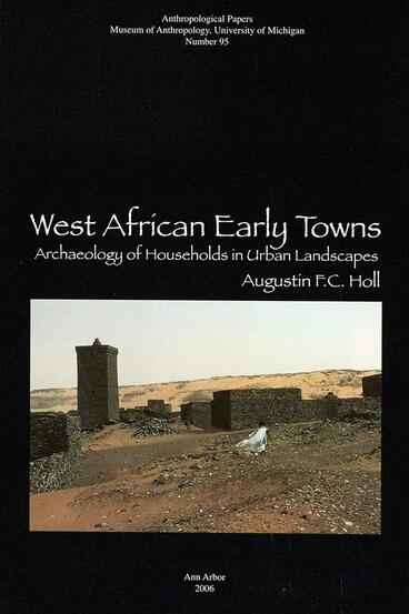Cover of West African Early Towns: Archaeology of Households in Urban Landscapes | Augustin F. C. Holl | 9780915703616