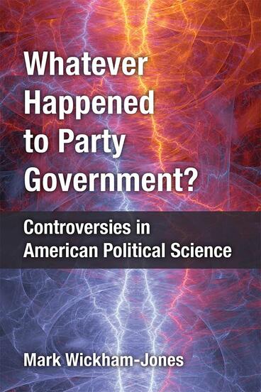 Cover of Whatever Happened to Party Government? - Controversies in American Political Science