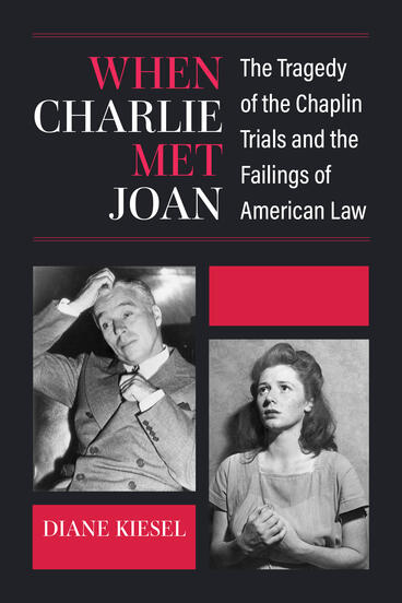 Cover of When Charlie Met Joan: The Tragedy of the Chaplin Trials and the Failings of American Law | Diane Kiesel | 9780472133581