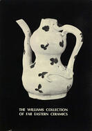 Cover of The Williams Collection of Far Eastern Ceramics: Chinese, Siamese, and Annamese Ceramic Ware Selected from the Collection of Justice and Mrs. G. Me...