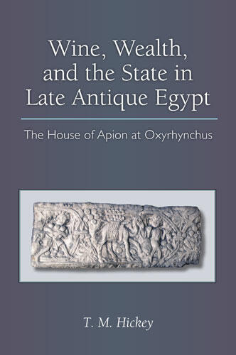 Cover of Wine, Wealth, and the State in Late Antique Egypt - The House of Apion at Oxyrhynchus