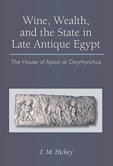 Cover of Wine, Wealth, and the State in Late Antique Egypt: The House of Apion at Oxyrhynchus | Todd Hickey | 9780472028221