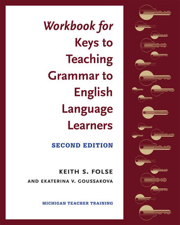 Cover of Workbook for Keys to Teaching Grammar to English Language Learners, Second Ed. | Keith S. Folse &amp; Ekaterina V. Goussakova | 9780472036790