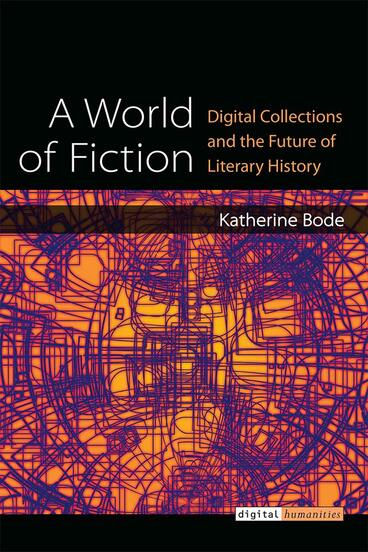 Cover of A World of Fiction - Digital Collections and the Future of Literary History