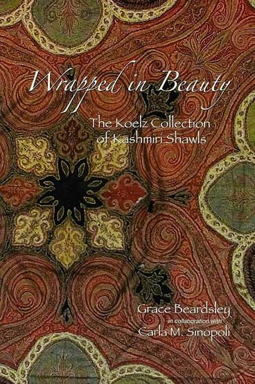 Cover of Wrapped in Beauty: The Koelz Collection of Kashmiri Shawls | Grace Beardsley, Carla M. Sinopoli, and Kathleen D. Morrison | 9780915703609