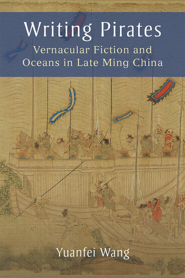 Cover of Writing Pirates - Vernacular Fiction and Oceans in Late Ming China